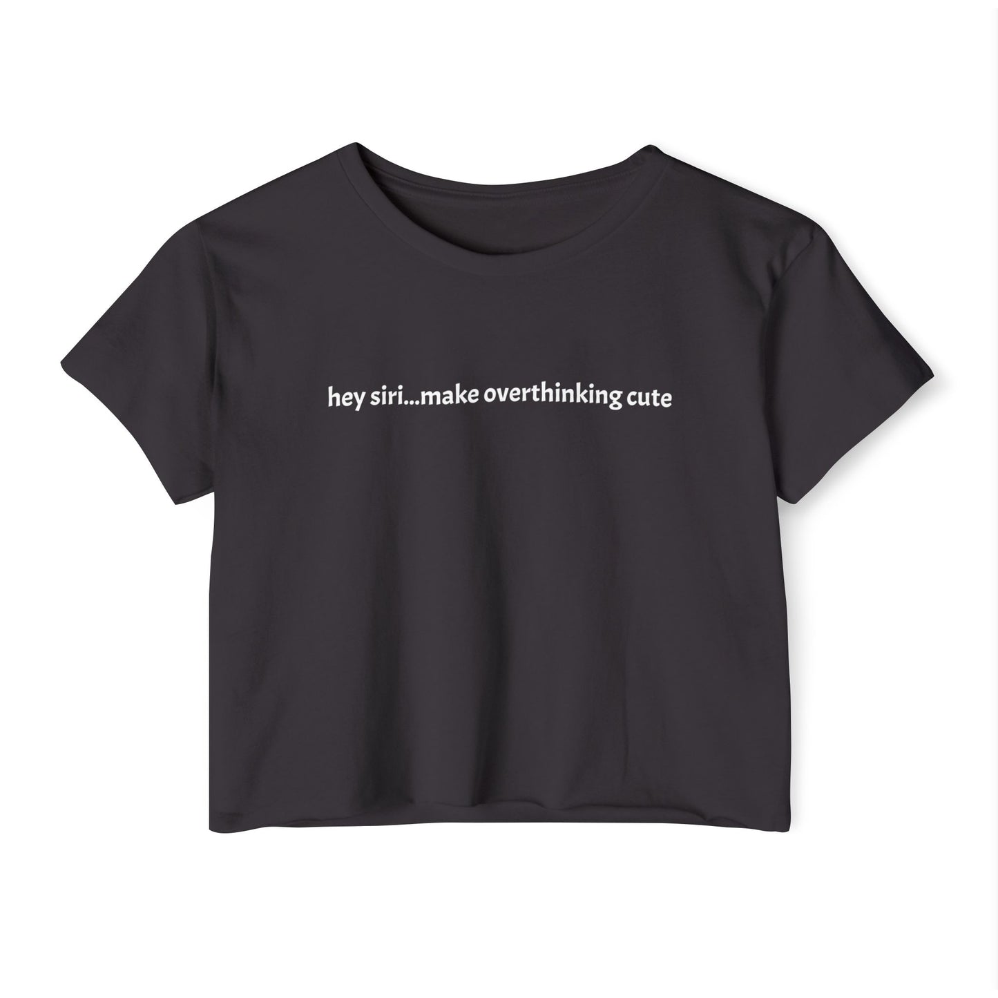 Crop T - hey siri...make overthinking cute