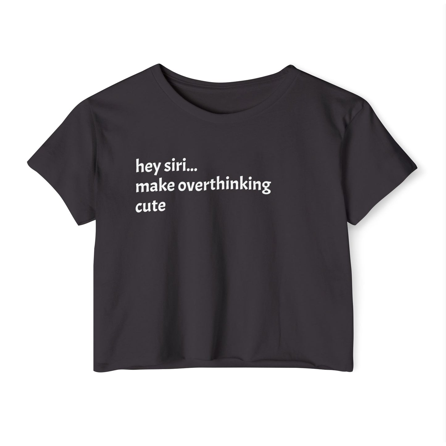 Crop T - hey siri...make overthinking cute