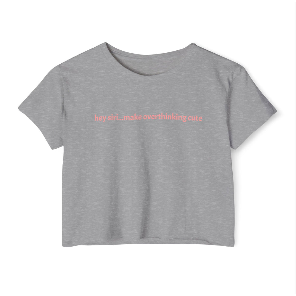 Crop T - hey siri...make overthinking cute – alternate