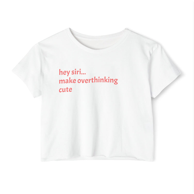Crop T - hey siri...make overthinking cute