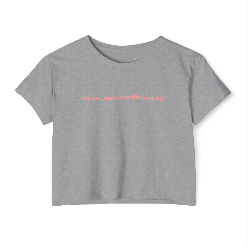 Crop T - hey siri...make overthinking cute – alternate