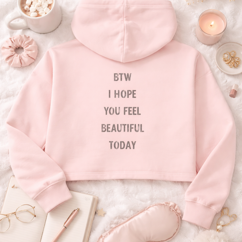 Crop Hoodie - btw i hope you feel beautiful today