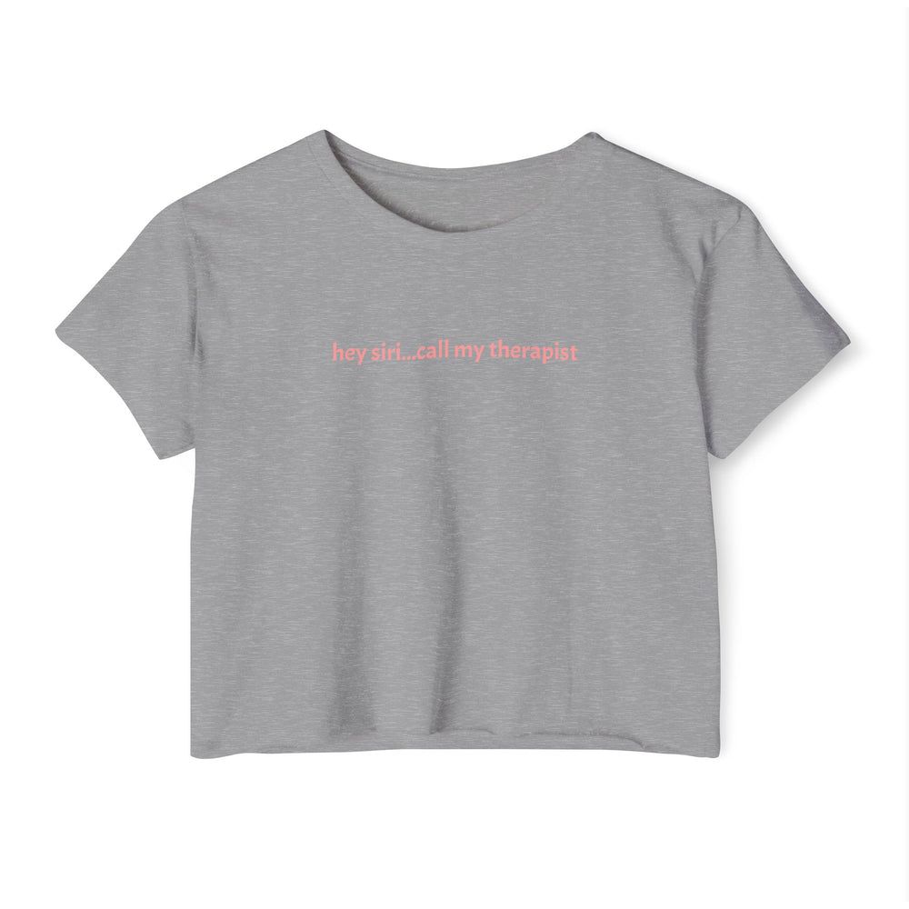 Crop T - hey siri...call my therapist – alternate