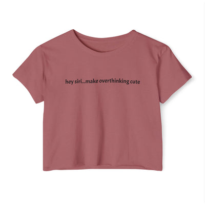 Crop T - hey siri...make overthinking cute