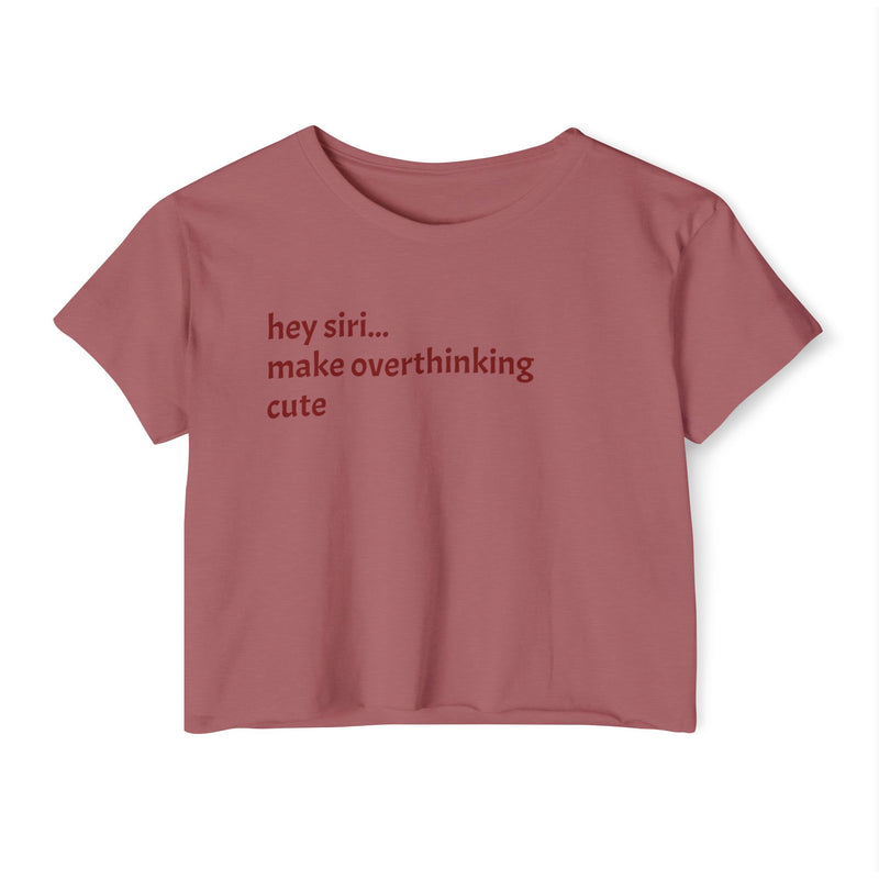 Crop T - hey siri...make overthinking cute – alternate